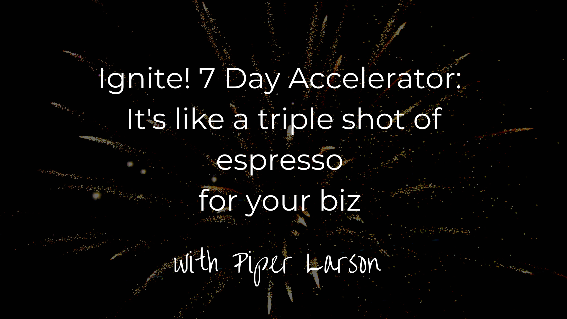 Ignite! 7 Day Accelerator for your biz